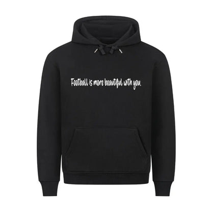 Fußball Premium Hoodie: Schwarzer Hoodie mit Frontprint „Football is more beautiful with you“ und Rückseite „Dear fan beside me...“ – für echte Fußballfans mit Herz