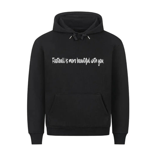 Fußball Premium Hoodie: Schwarzer Hoodie mit Frontprint „Football is more beautiful with you“ und Rückseite „Dear fan beside me...“ – für echte Fußballfans mit Herz