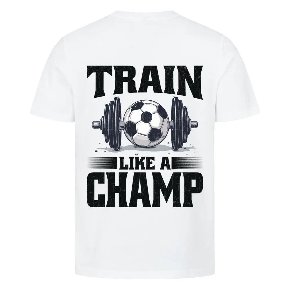Train like a Champ Premium T-Shirt: Weißes T-Shirt mit großem Rückenprint: Hantel mit Fußball-Mittelstück und markantem Schriftzug „Train Like a Champ“ in Schwarz